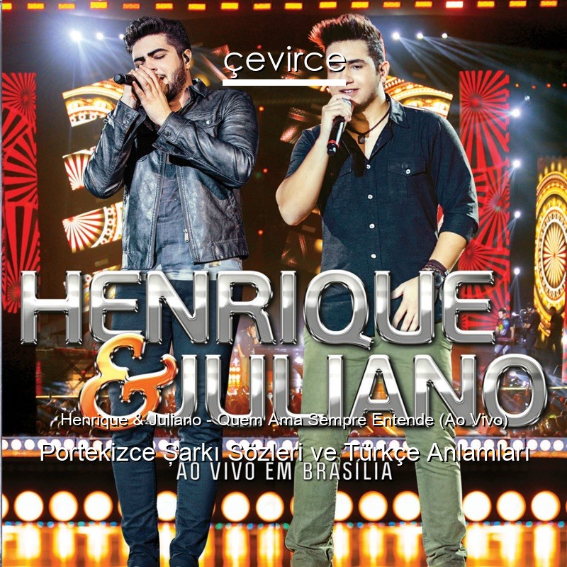Henrique & Juliano – Quem Ama Sempre Entende (Ao Vivo) Portekizce Şarkı Sözleri Türkçe Anlamları