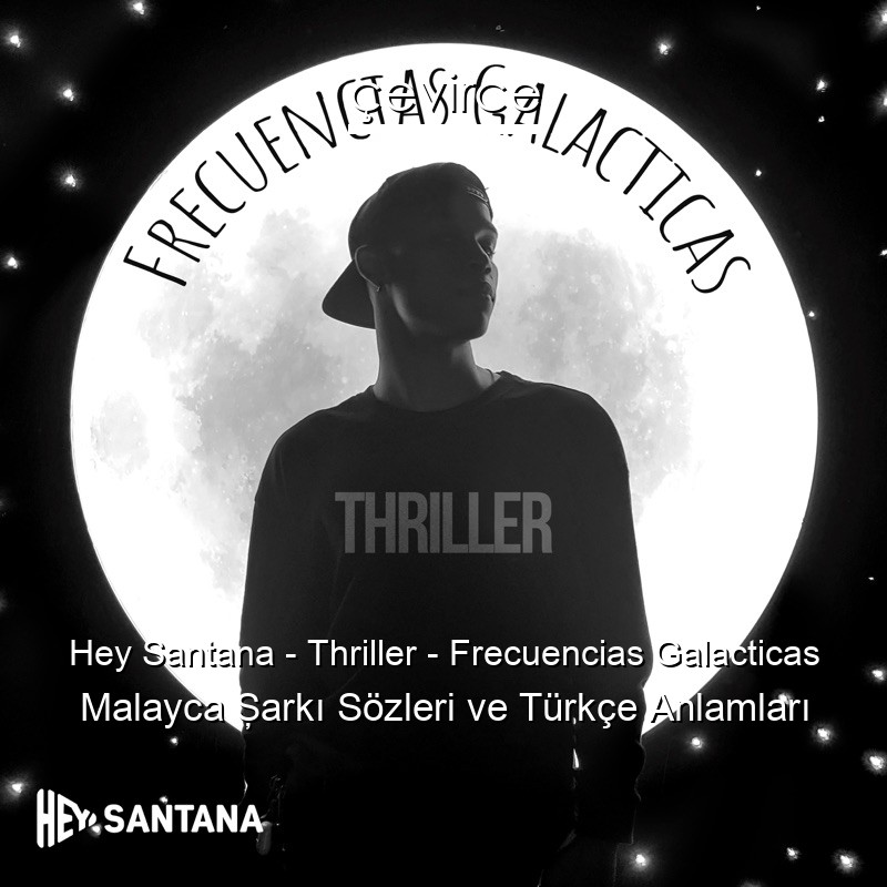 Hey Santana – Thriller – Frecuencias Galacticas Malayca Şarkı Sözleri Türkçe Anlamları