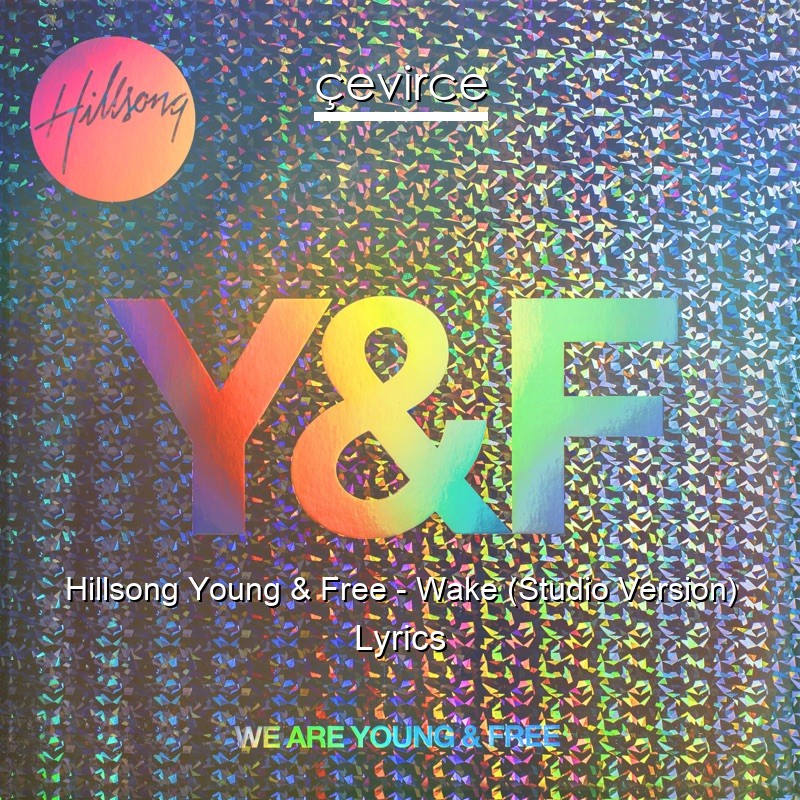 Hillsong Young & Free – Wake (Studio Version) Lyrics