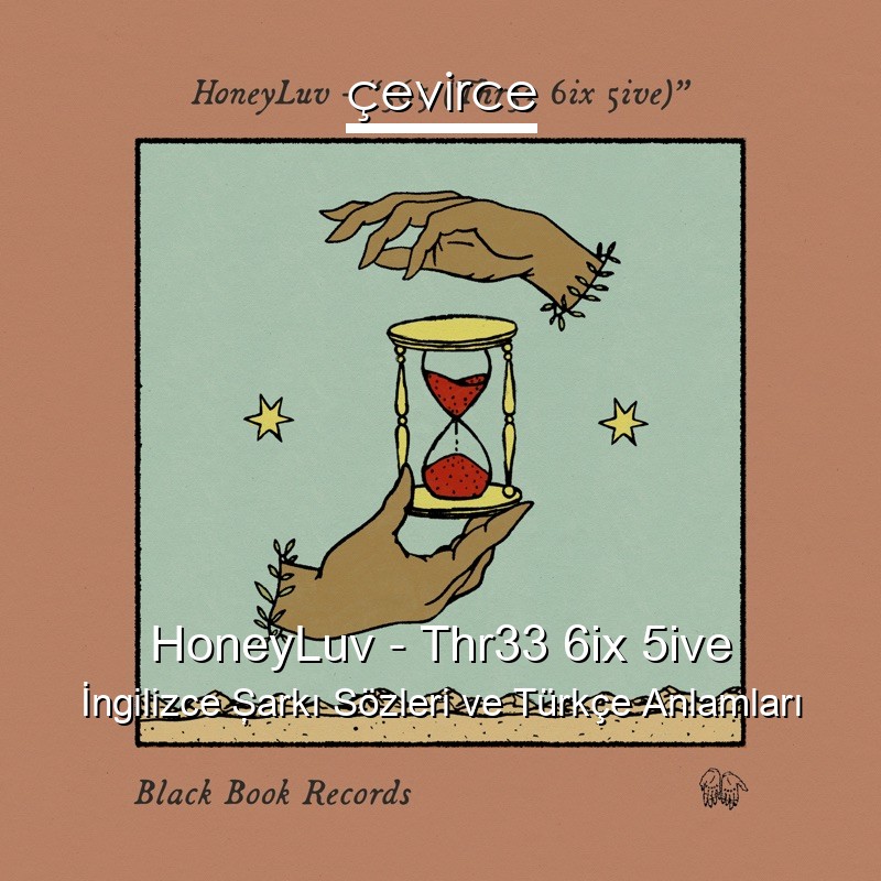 HoneyLuv – Thr33 6ix 5ive İngilizce Şarkı Sözleri Türkçe Anlamları