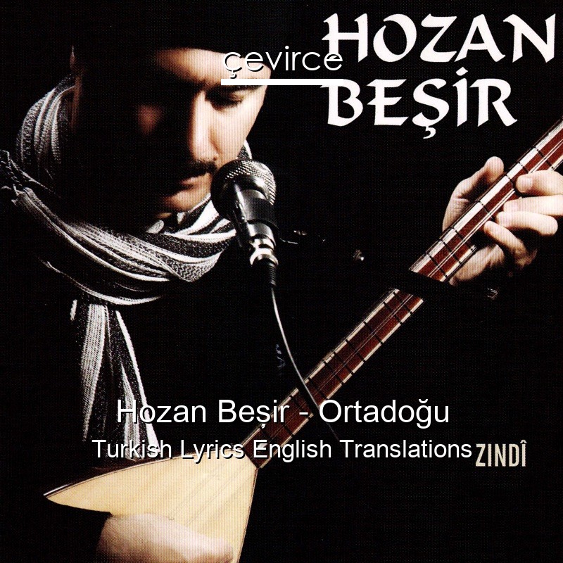 Hozan Beşir – Ortadoğu Turkish Lyrics English Translations