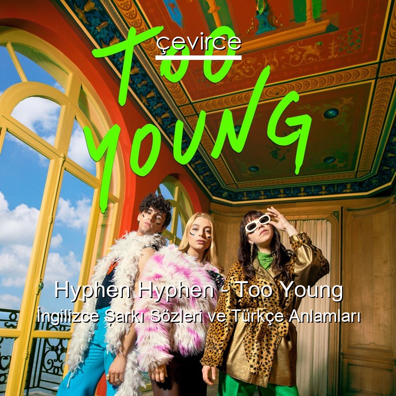 Hyphen Hyphen – Too Young İngilizce Şarkı Sözleri Türkçe Anlamları