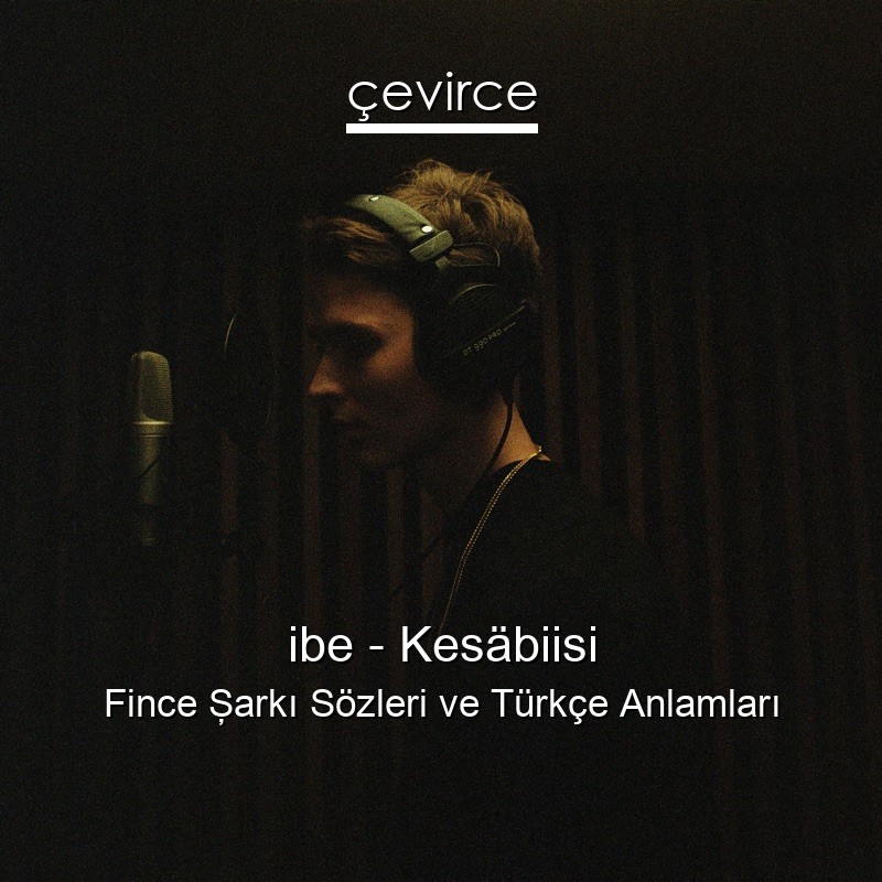 ibe – Kesäbiisi Fince Şarkı Sözleri Türkçe Anlamları
