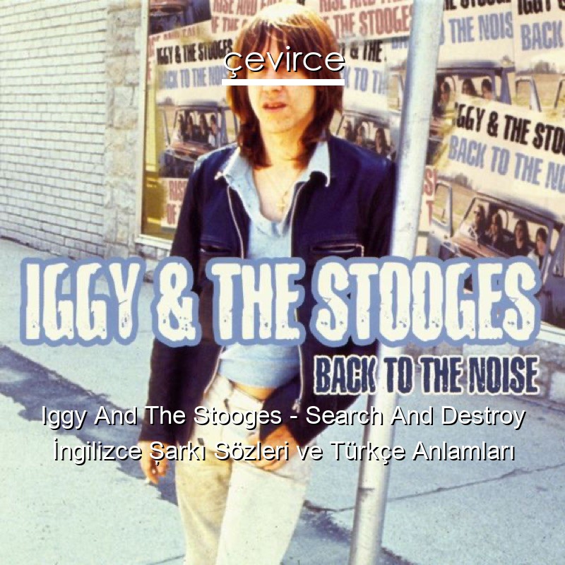 Iggy And The Stooges – Search And Destroy İngilizce Şarkı Sözleri Türkçe Anlamları