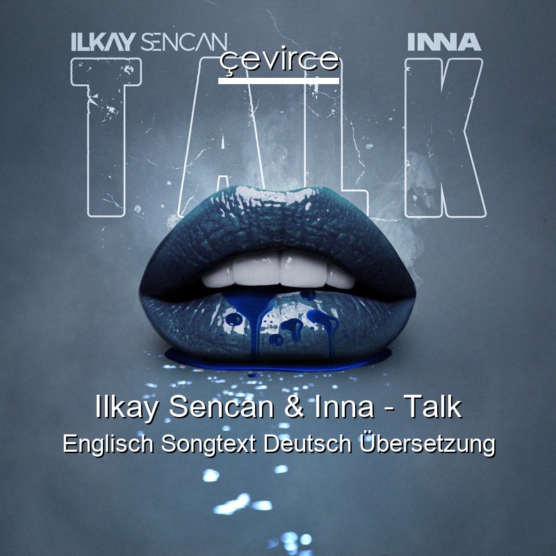 Ilkay Sencan & Inna – Talk Englisch Songtext Deutsch Übersetzung