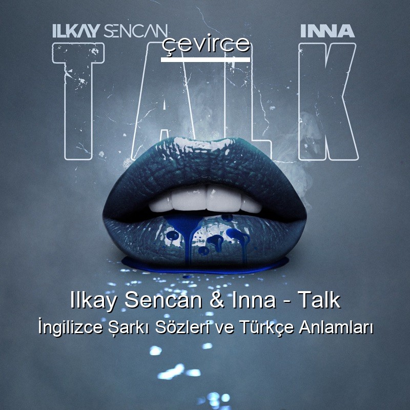 Ilkay Sencan & Inna – Talk İngilizce Şarkı Sözleri Türkçe Anlamları