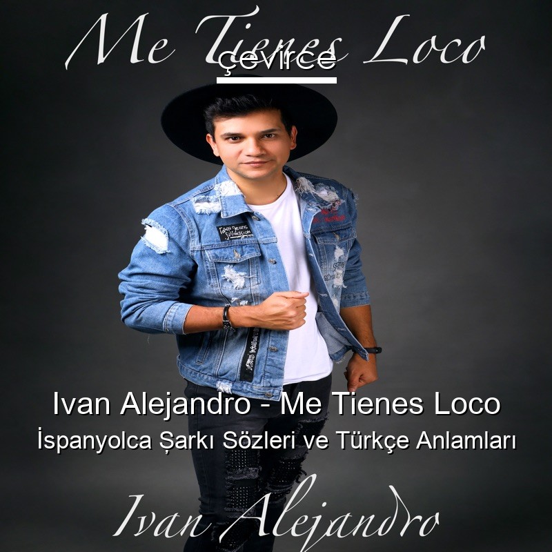 Ivan Alejandro – Me Tienes Loco İspanyolca Şarkı Sözleri Türkçe Anlamları