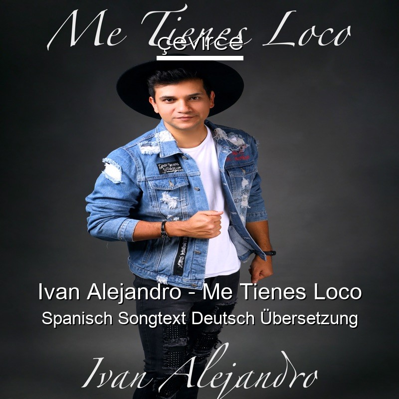 Ivan Alejandro – Me Tienes Loco Spanisch Songtext Deutsch Übersetzung