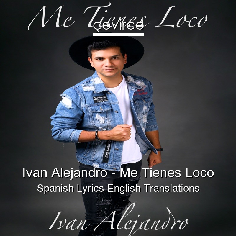 Ivan Alejandro – Me Tienes Loco Spanish Lyrics English Translations