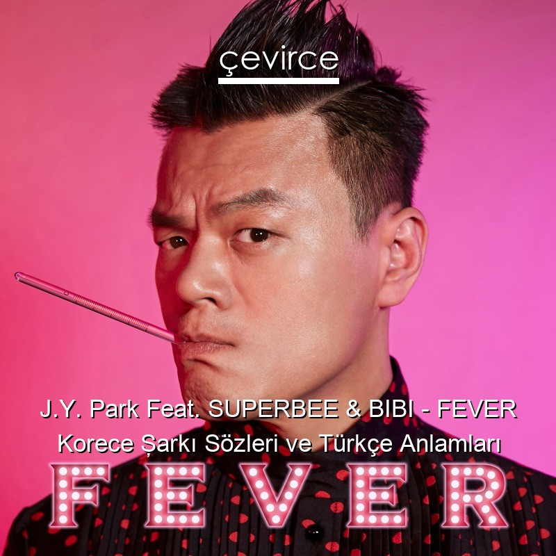 J.Y. Park Feat. SUPERBEE & BIBI – FEVER Korece Şarkı Sözleri Türkçe Anlamları