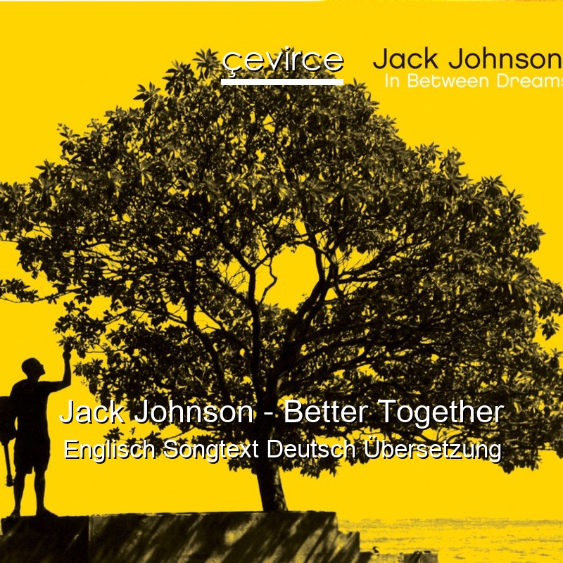Jack Johnson – Better Together Englisch Songtext Deutsch Übersetzung