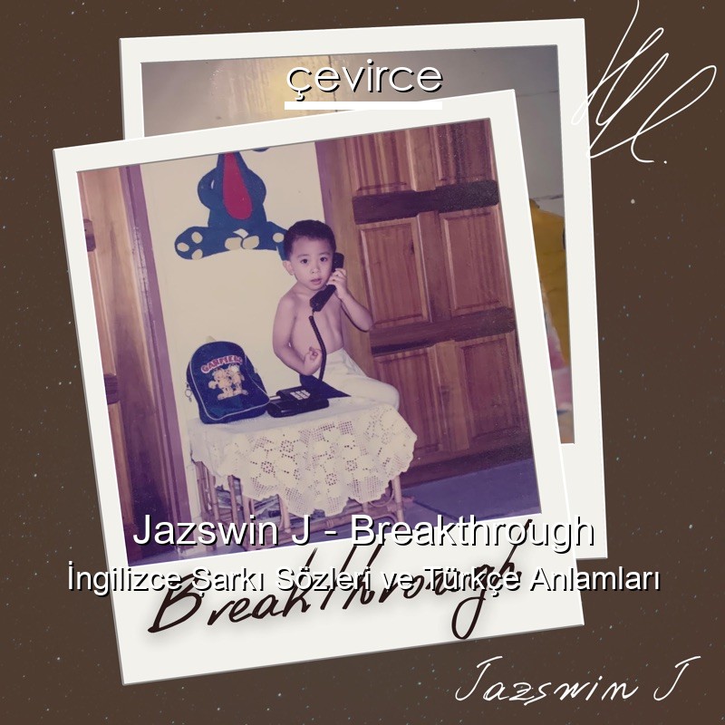 Jazswin J – Breakthrough İngilizce Şarkı Sözleri Türkçe Anlamları