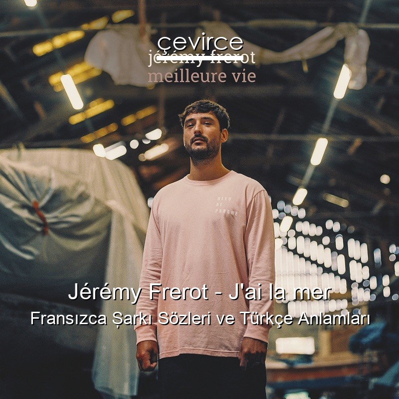 Jérémy Frerot – J’ai la mer Fransızca Şarkı Sözleri Türkçe Anlamları