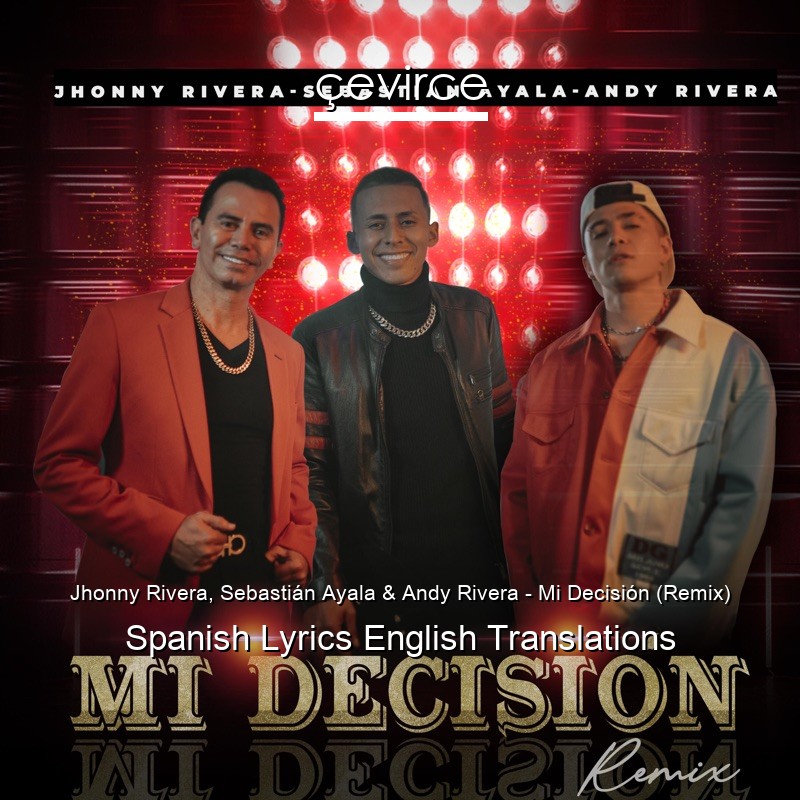 Jhonny Rivera, Sebastián Ayala & Andy Rivera – Mi Decisión (Remix) Spanish Lyrics English Translations
