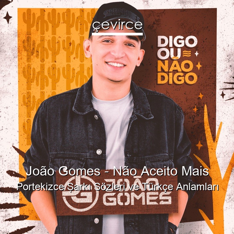 João Gomes – Não Aceito Mais Portekizce Şarkı Sözleri Türkçe Anlamları
