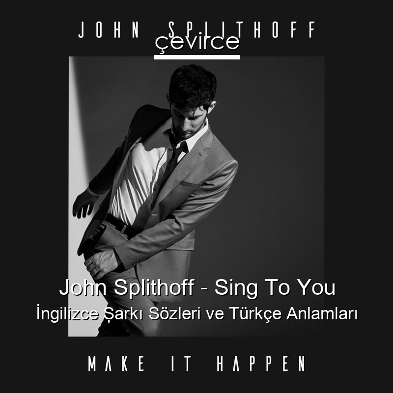 John Splithoff – Sing To You İngilizce Şarkı Sözleri Türkçe Anlamları