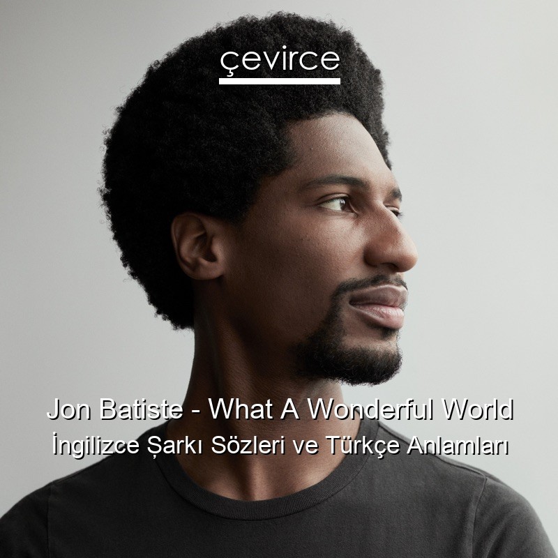 Jon Batiste – What A Wonderful World İngilizce Şarkı Sözleri Türkçe Anlamları