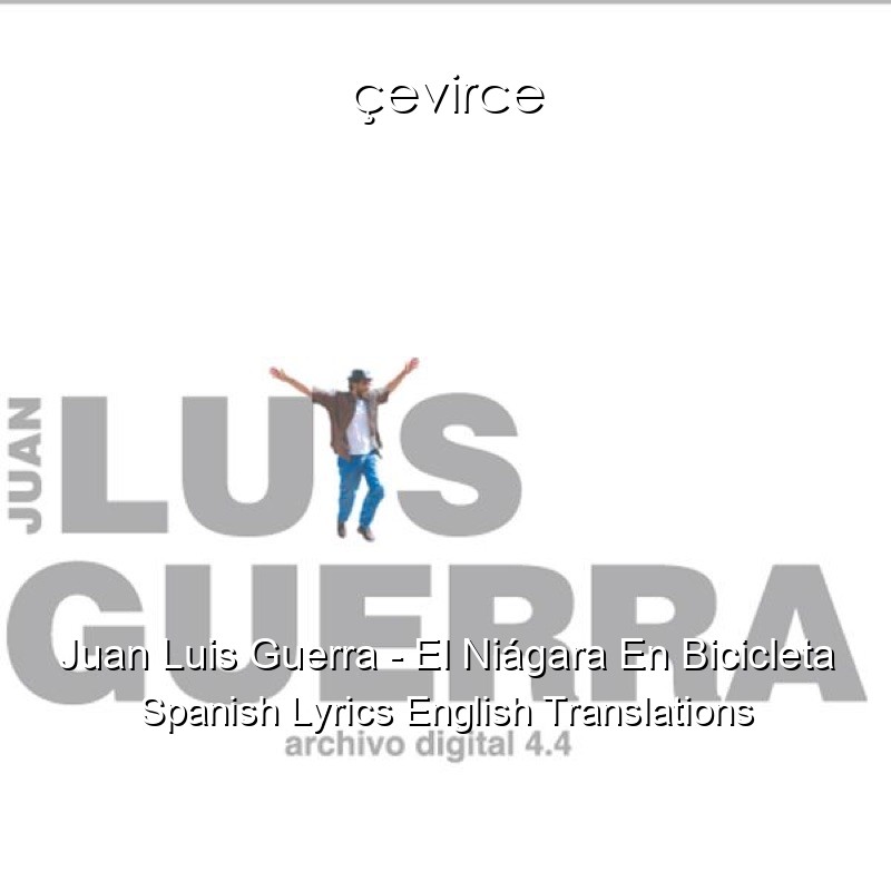 Juan Luis Guerra – El Niágara En Bicicleta Spanish Lyrics English Translations