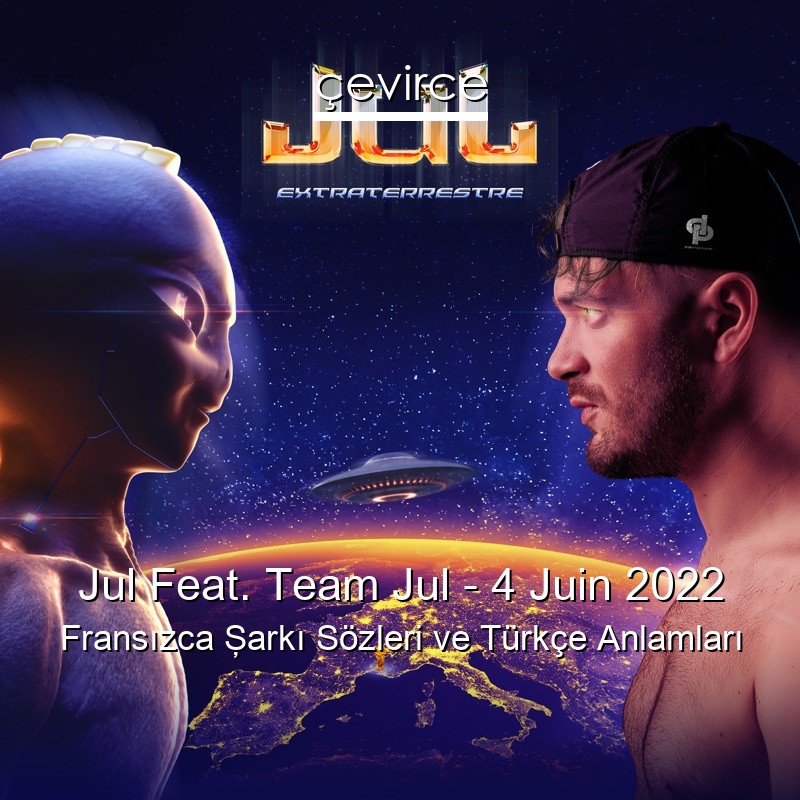 Jul Feat. Team Jul – 4 Juin 2022 Fransızca Şarkı Sözleri Türkçe Anlamları