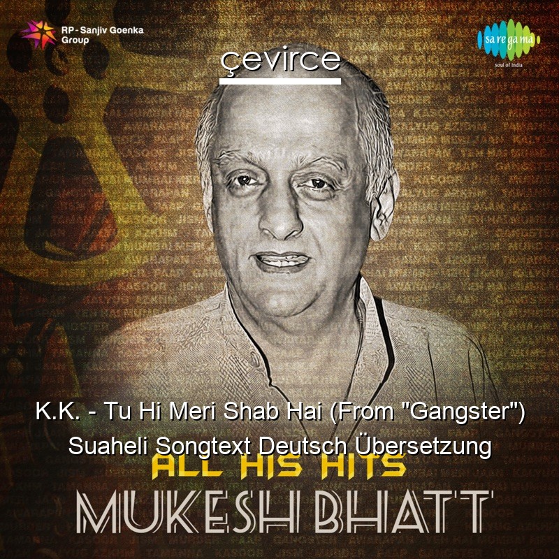 K.K. – Tu Hi Meri Shab Hai (From “Gangster”) Suaheli Songtext Deutsch Übersetzung