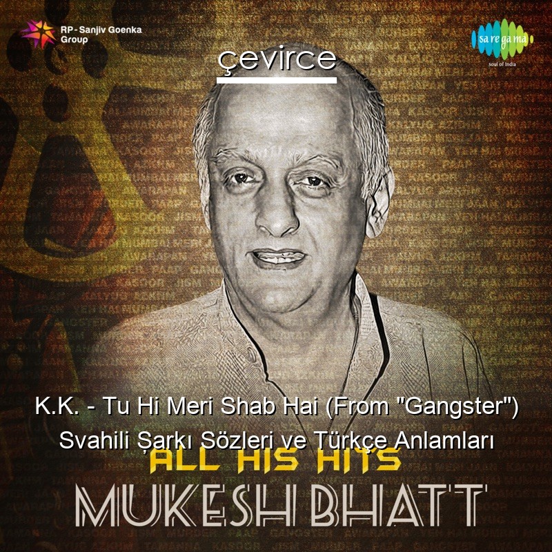 K.K. – Tu Hi Meri Shab Hai (From “Gangster”) Svahili Şarkı Sözleri Türkçe Anlamları