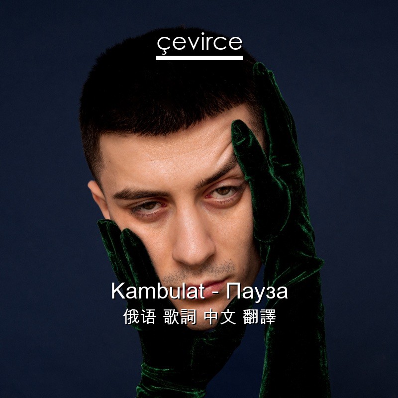 Kambulat – Пауза 俄语 歌詞 中文 翻譯