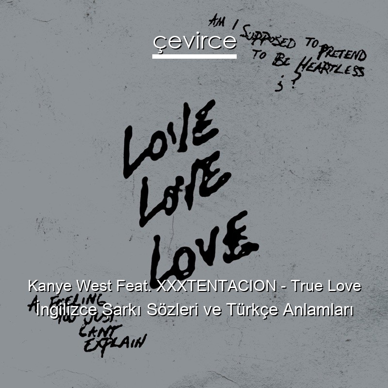 Kanye West Feat. XXXTENTACION – True Love İngilizce Şarkı Sözleri Türkçe Anlamları