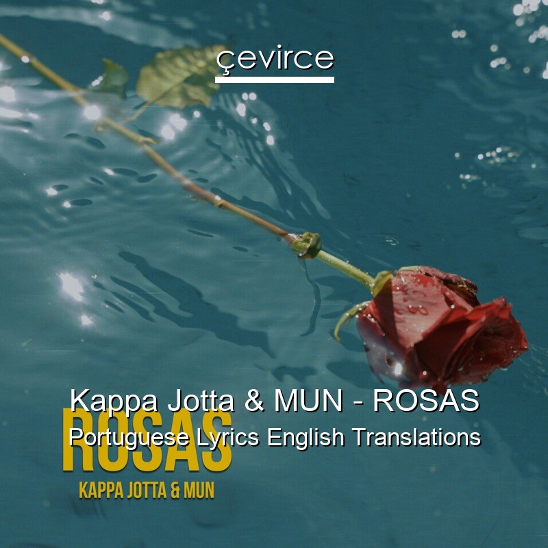 Kappa Jotta & MUN – ROSAS Portuguese Lyrics English Translations
