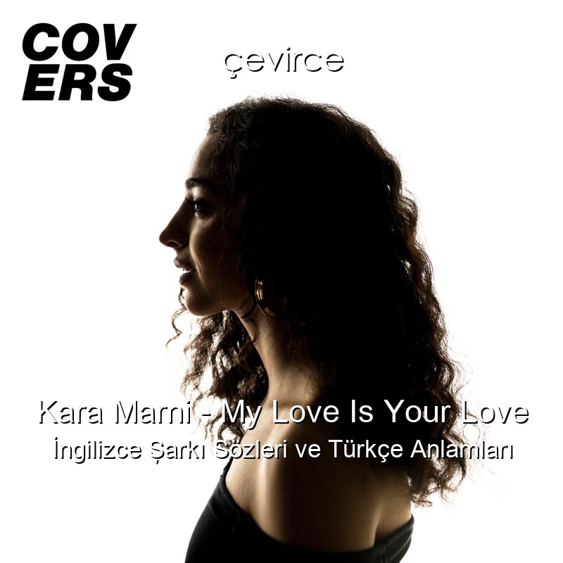 Kara Marni – My Love Is Your Love İngilizce Şarkı Sözleri Türkçe Anlamları