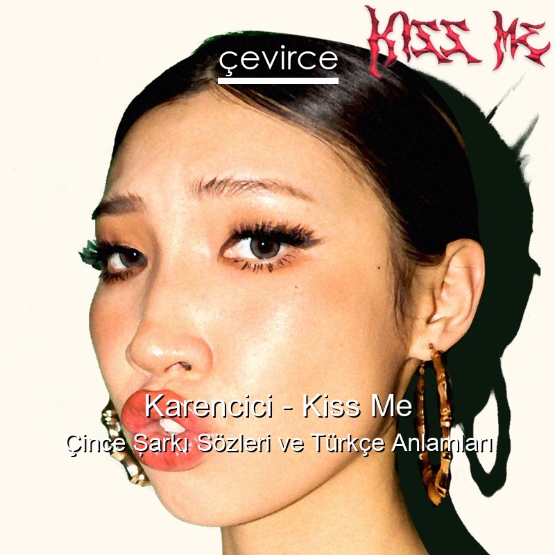 Karencici – Kiss Me Çince Şarkı Sözleri Türkçe Anlamları
