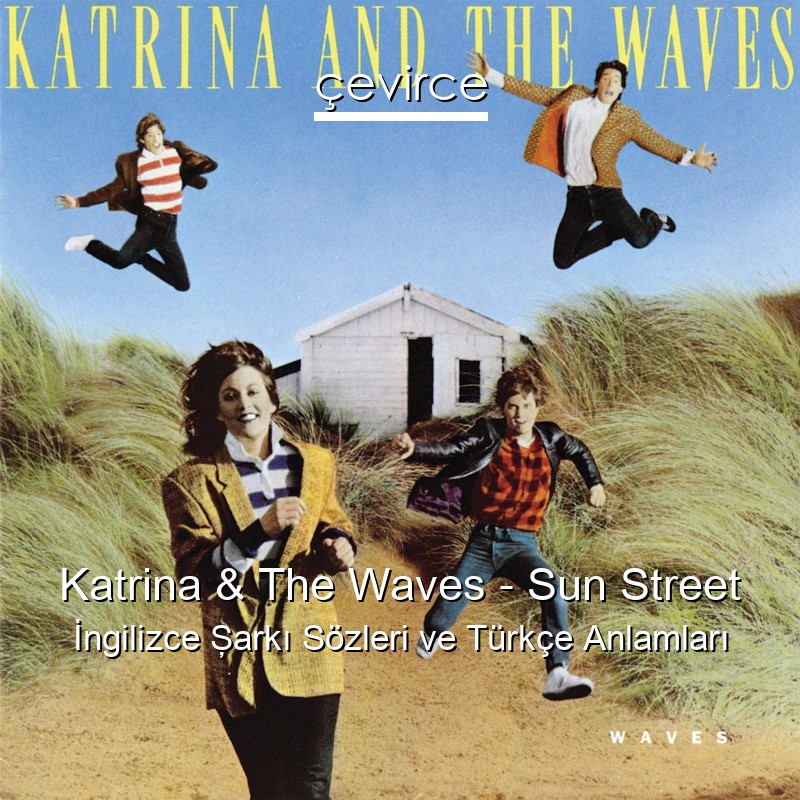 Katrina & The Waves – Sun Street İngilizce Şarkı Sözleri Türkçe Anlamları