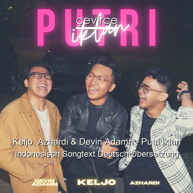 Keljo, Azhardi & Devin Adamn – Putri Iklan Indonesisch Songtext Deutsch Übersetzung