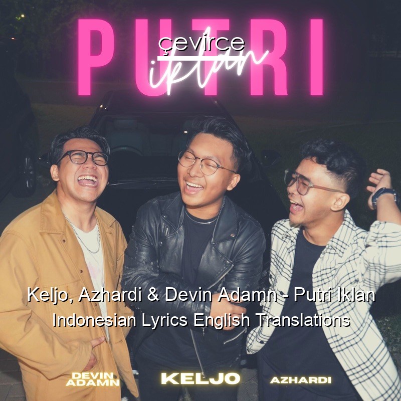 Keljo, Azhardi & Devin Adamn – Putri Iklan Indonesian Lyrics English Translations