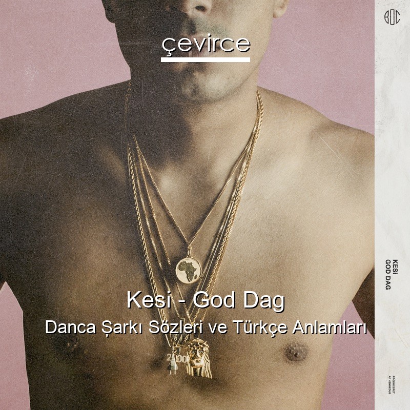Kesi – God Dag Danca Şarkı Sözleri Türkçe Anlamları