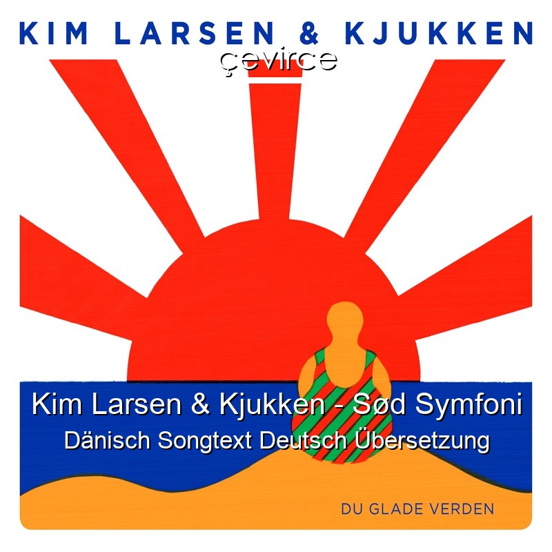 Kim Larsen & Kjukken – Sød Symfoni Dänisch Songtext Deutsch Übersetzung