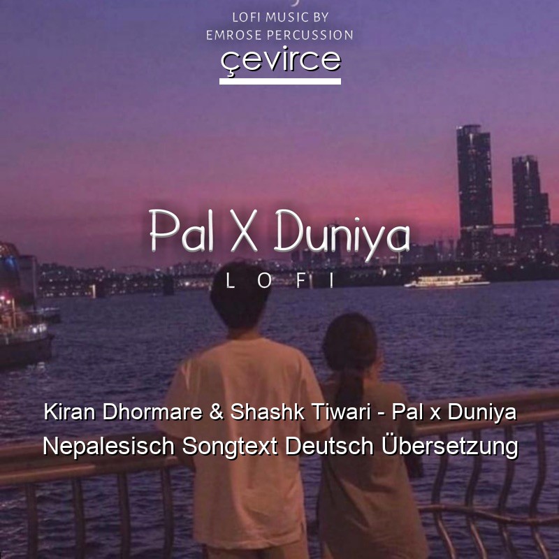 Kiran Dhormare & Shashk Tiwari – Pal x Duniya Nepalesisch Songtext Deutsch Übersetzung