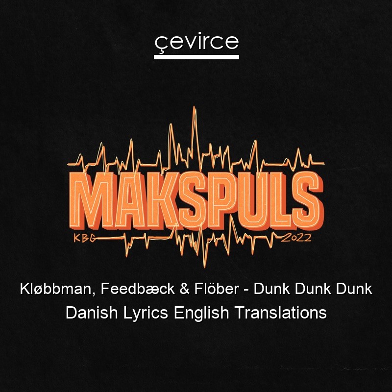 Kløbbman, Feedbæck & Flöber – Dunk Dunk Dunk Danish Lyrics English Translations