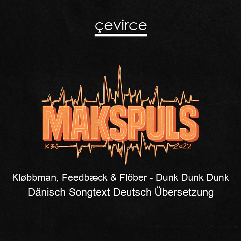 Kløbbman, Feedbæck & Flöber – Dunk Dunk Dunk Dänisch Songtext Deutsch Übersetzung