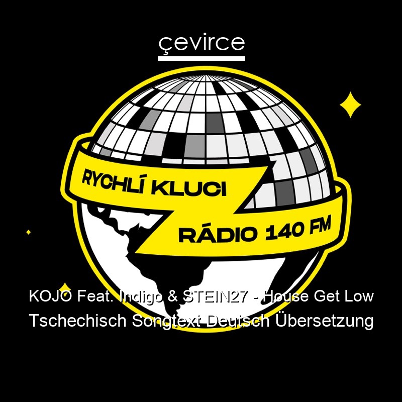 KOJO Feat. Indigo & STEIN27 – House Get Low Tschechisch Songtext Deutsch Übersetzung
