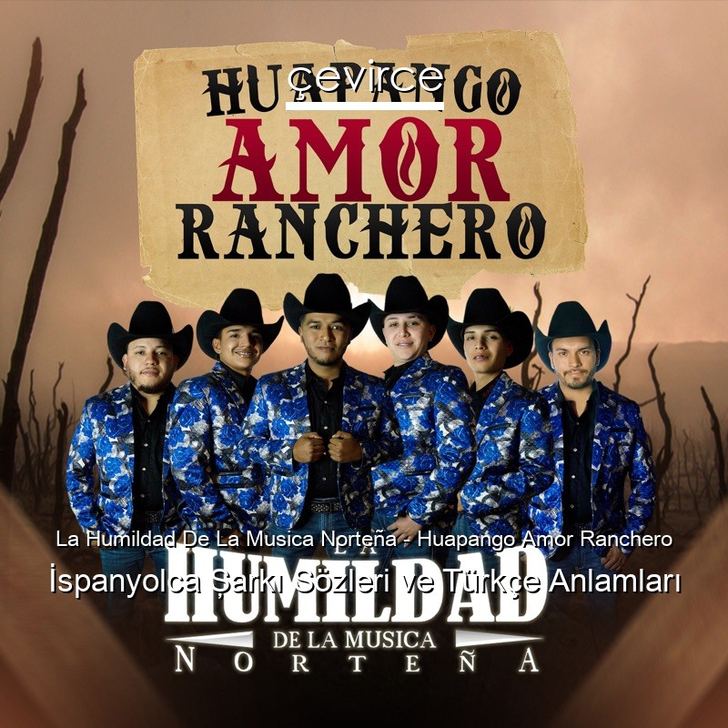 La Humildad De La Musica Norteña – Huapango Amor Ranchero İspanyolca Şarkı Sözleri Türkçe Anlamları