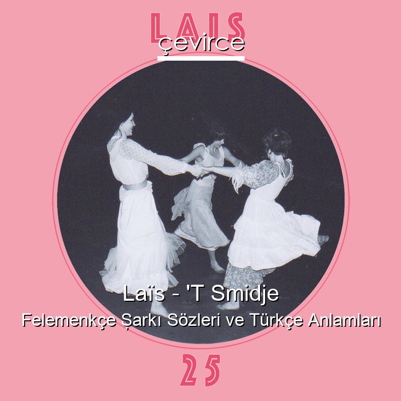 Laïs – ‘T Smidje Felemenkçe Şarkı Sözleri Türkçe Anlamları