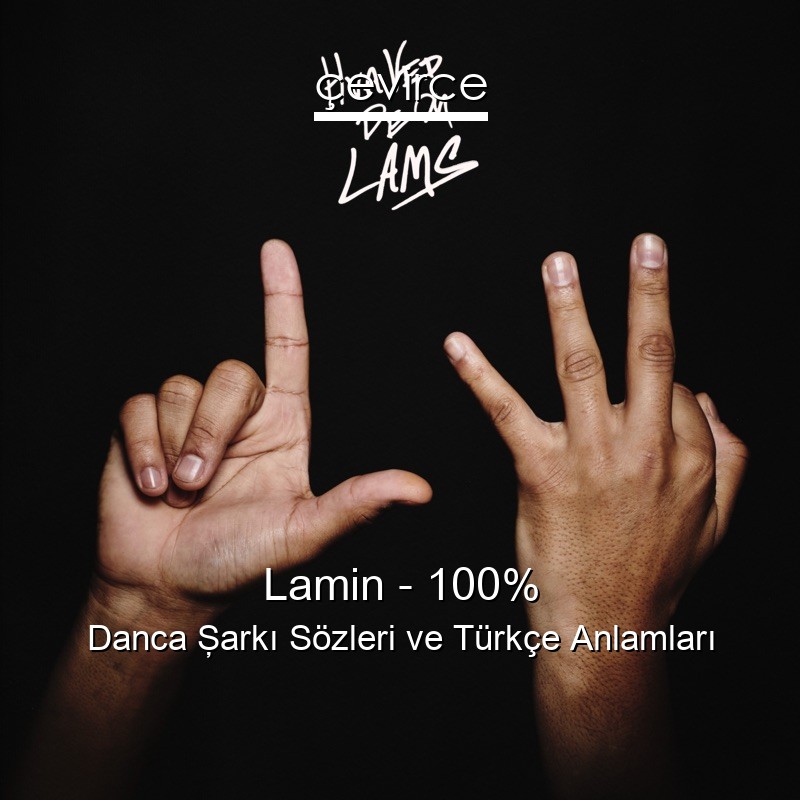 Lamin – 100% Danca Şarkı Sözleri Türkçe Anlamları
