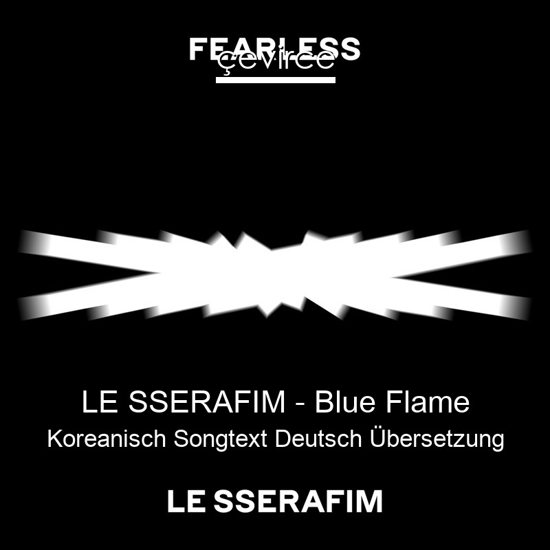 LE SSERAFIM – Blue Flame Koreanisch Songtext Deutsch Übersetzung