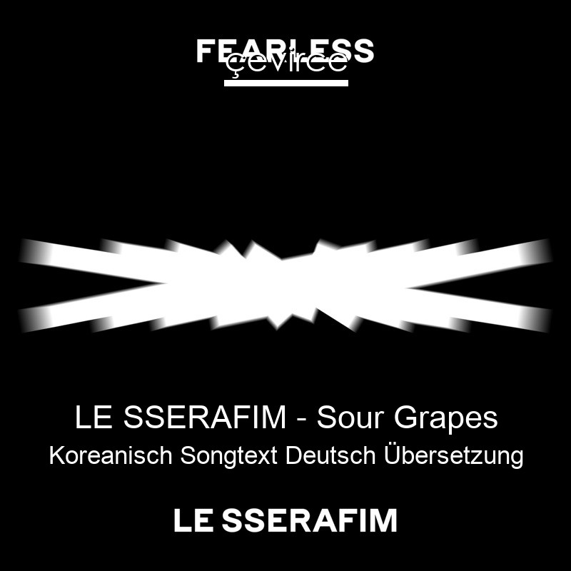 LE SSERAFIM – Sour Grapes Koreanisch Songtext Deutsch Übersetzung