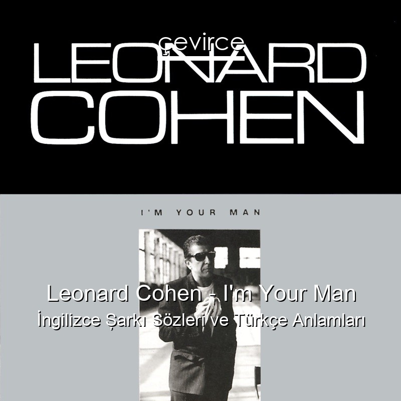Leonard Cohen – I’m Your Man İngilizce Şarkı Sözleri Türkçe Anlamları