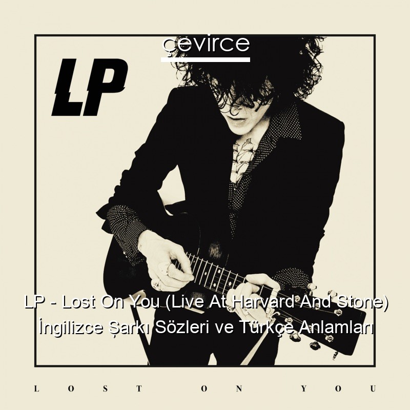 LP – Lost On You (Live At Harvard And Stone) İngilizce Şarkı Sözleri Türkçe Anlamları
