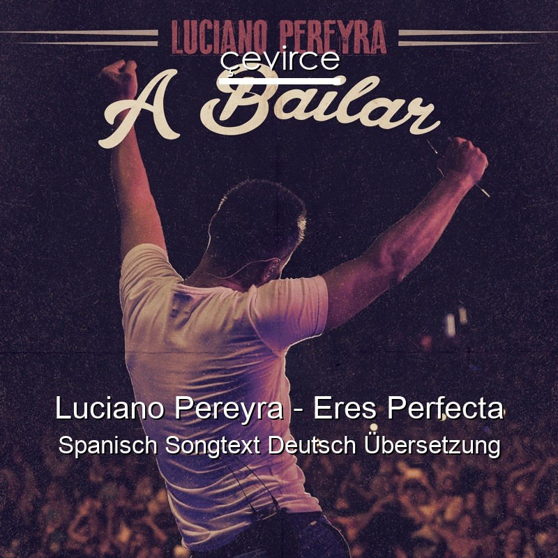 Luciano Pereyra – Eres Perfecta Spanisch Songtext Deutsch Übersetzung