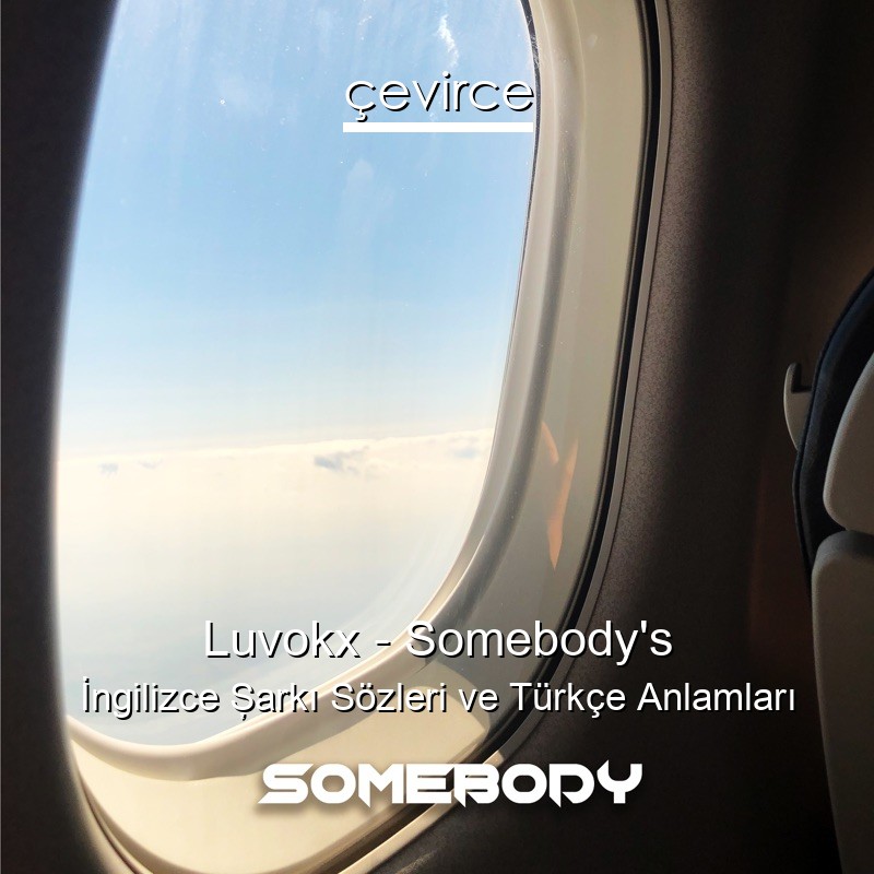 Luvokx – Somebody’s İngilizce Şarkı Sözleri Türkçe Anlamları