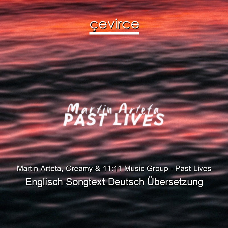 Martin Arteta, Creamy & 11:11 Music Group – Past Lives Englisch Songtext Deutsch Übersetzung