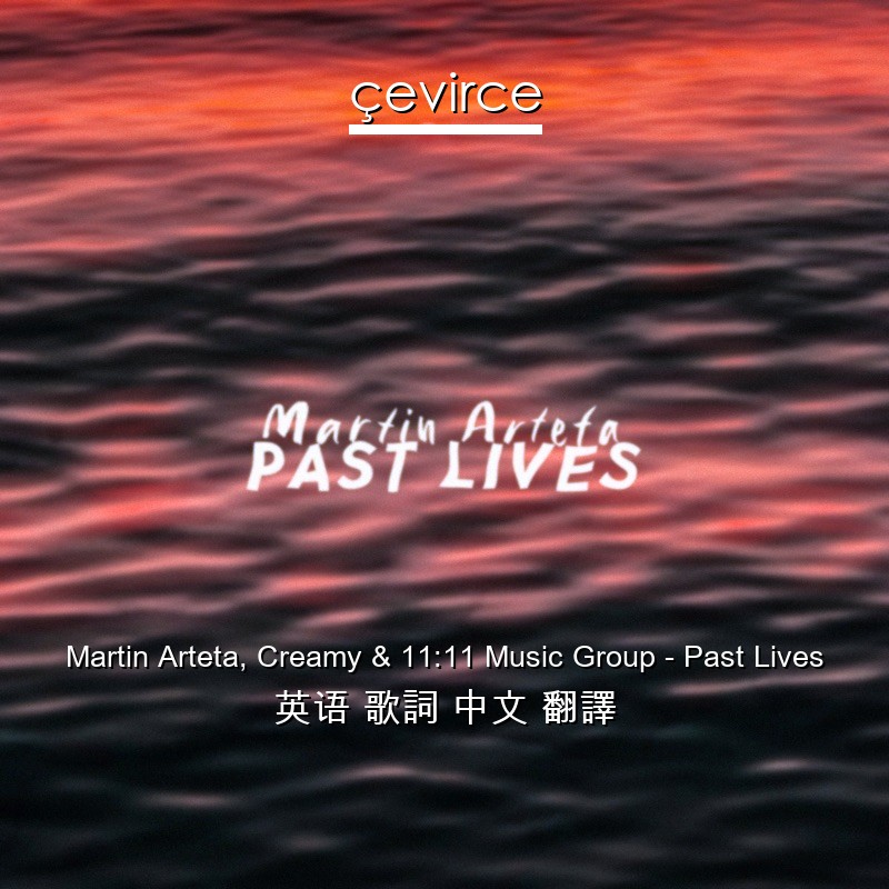 Martin Arteta, Creamy & 11:11 Music Group – Past Lives 英语 歌詞 中文 翻譯